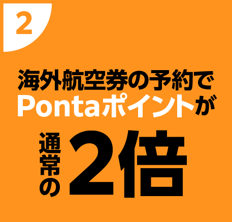 (2)海外航空券の予約でPontaポイントが通常の2倍 通常:200円につき 1Pontaポイント→100円につき 1Pontaポイント