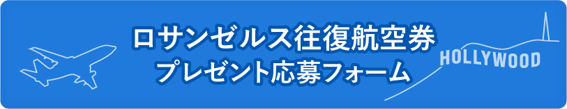 ロサンゼルス往復航空券プレゼント応募フォーム
