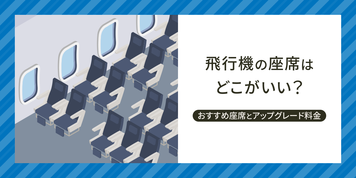 飛行機の座席はどこがいい？ビジネス・子連れ・カップル別おすすめ座席とアップグレード料金まとめ