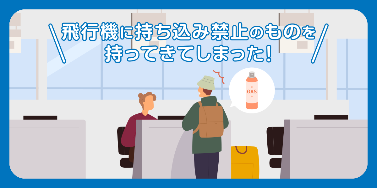 うっかり飛行機に持ち込み禁止のものを持ってきてしまった！こんなときどうなる？