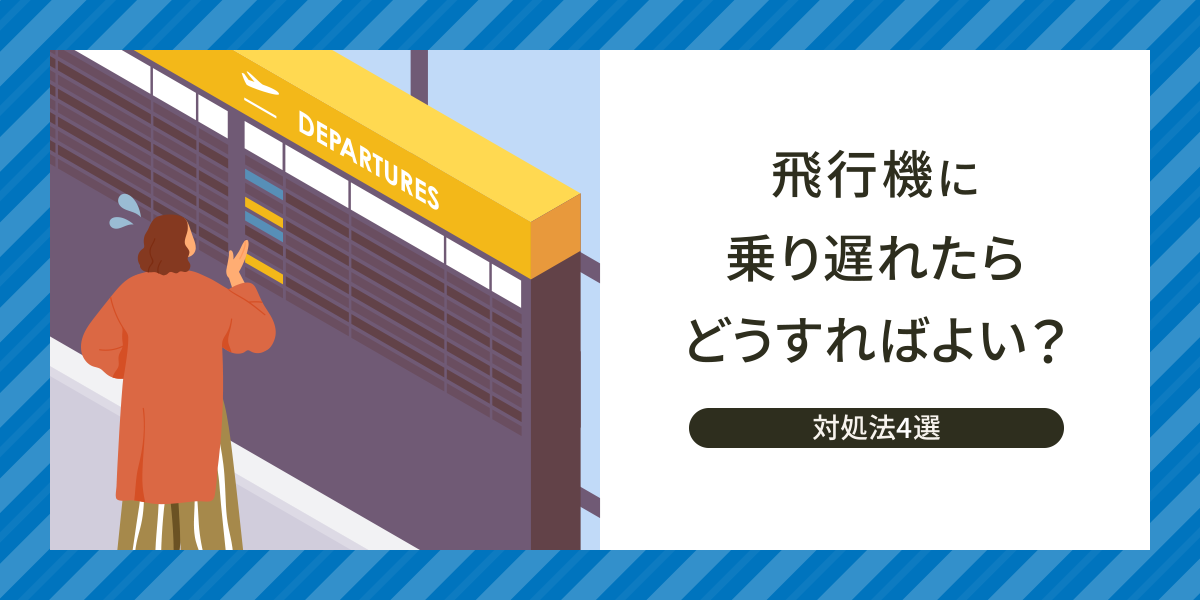 飛行機に乗り遅れたらどうすればよい？対処法4選