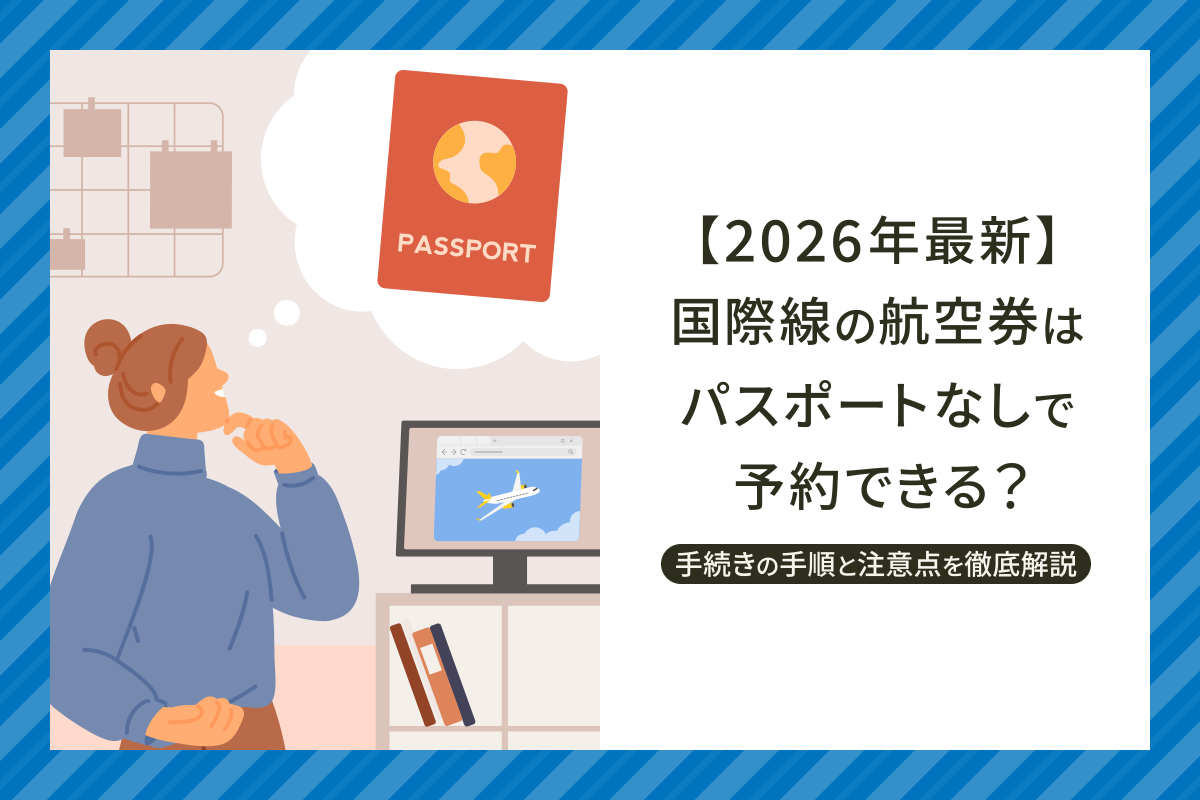 【2026年最新】国際線の航空券はパスポートなしで予約できる？手続きの手順と注意点を徹底解説