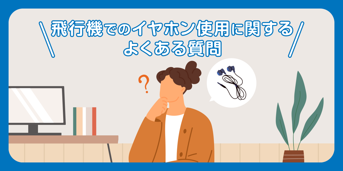 飛行機でのイヤホンに関するよくある質問
