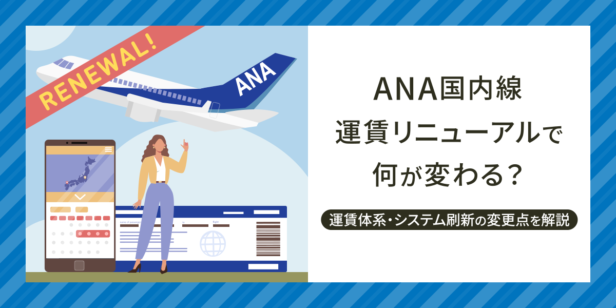 ANA国内線運賃リニューアルで何が変わる？新しい運賃体系・システム刷新に伴う変更点を解説